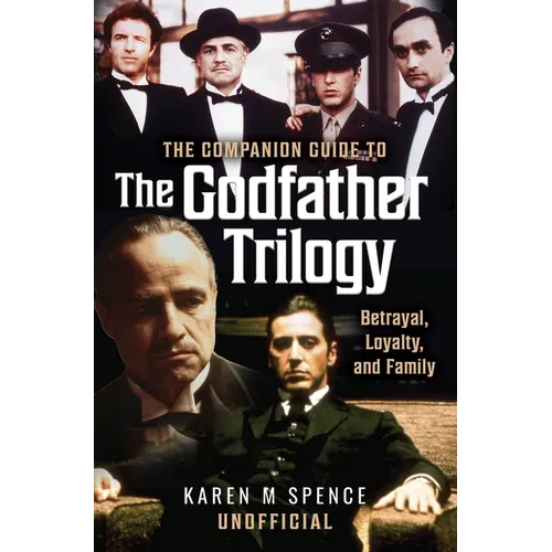 The Companion Guide to the Godfather Trilogy: Betrayal, Loyalty, and Family