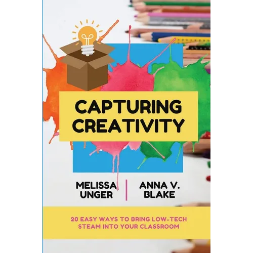 Capturing Creativity: 20 Easy Ways to Bring Low-Tech STEAM into Your Classroom