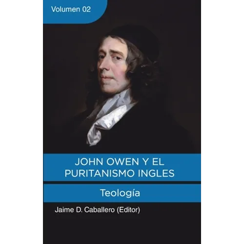 John Owen y el Puritanismo Ingles - Vol. 2: Teologia