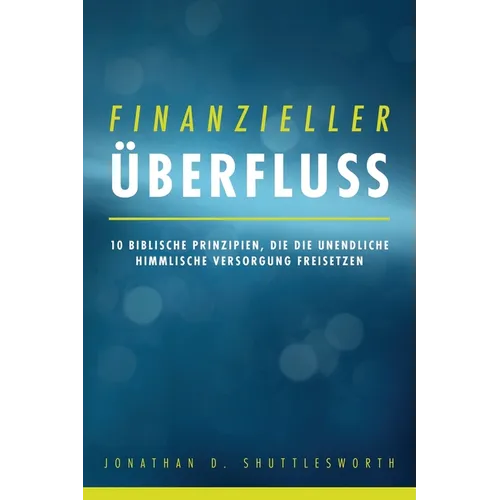 Finanzieller Überfluss: 10 biblische Prinzipien, die die unendliche himmlische Versorgung freisetzen