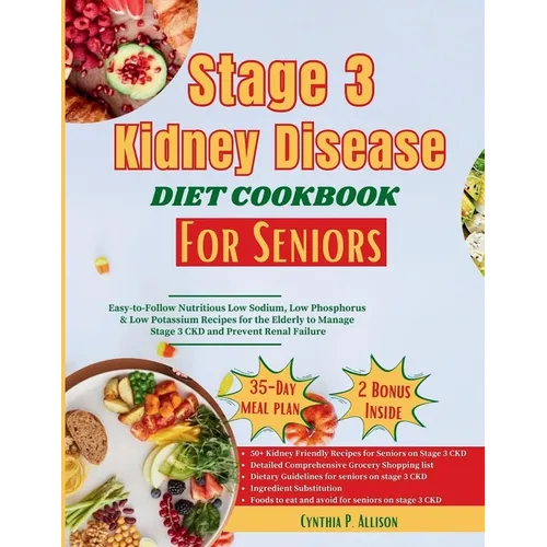 Stage 3 Kidney Disease Diet Cookbook for Seniors: Easy-to-follow Nutritious Low Sodium, Low Phosphorus & Low Potassium Recipes for the Elderly to Mana