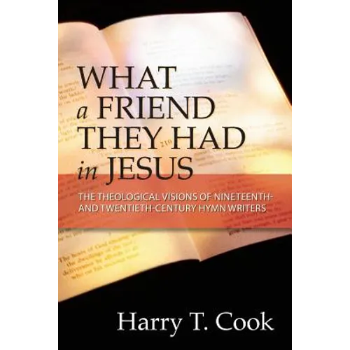 What a Friend They Had in Jesus: The Theological Visions of Nineteenth and Twentieth-Century Hymn Writers