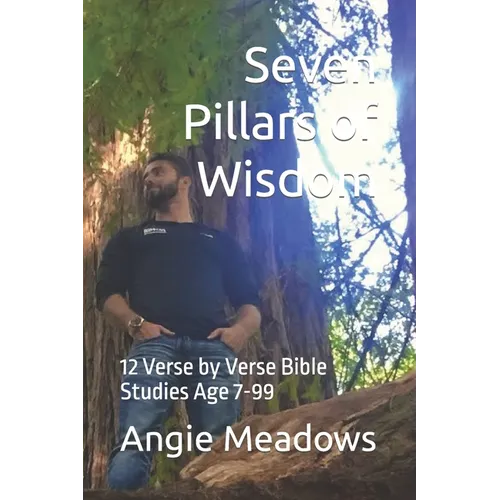 Seven Pillars of Wisdom: 12 Verse by Verse Bible Studies for Age 7-99