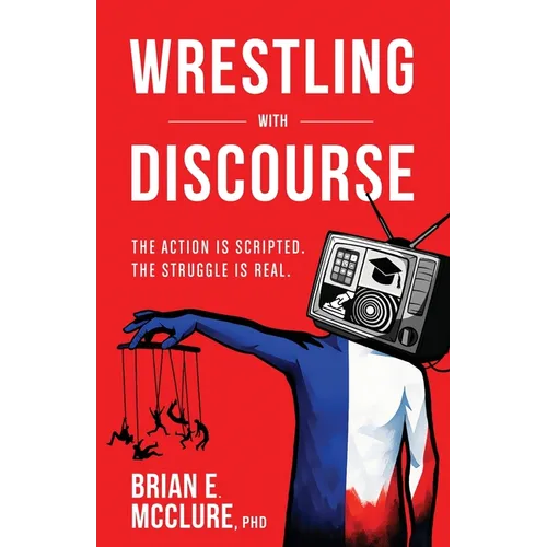 Wrestling with Discourse: The Action Is Scripted. The Struggle Is Real.