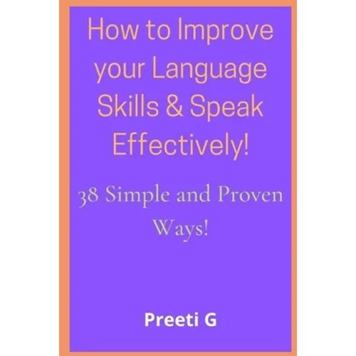 How to Improve your Language Skills & Speak Effectively!: 38 Simple & Proven Ways!