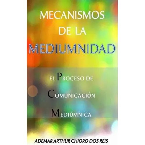 Mecanismos de la Mediumnidad: El Proceso de Comunicacion Mediumnica