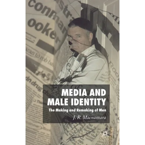 Media and Male Identity: The Making and Remaking of Men