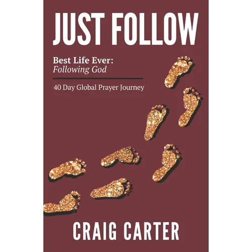 Just Follow: Best Life Ever Following God 40 Day Global Prayer Journey