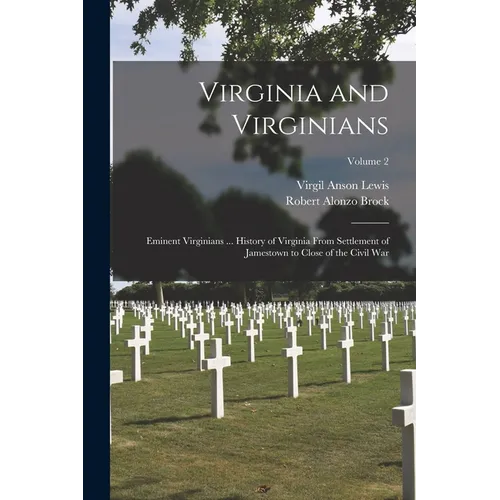 Virginia and Virginians: Eminent Virginians ... History of Virginia From Settlement of Jamestown to Close of the Civil War; Volume 2