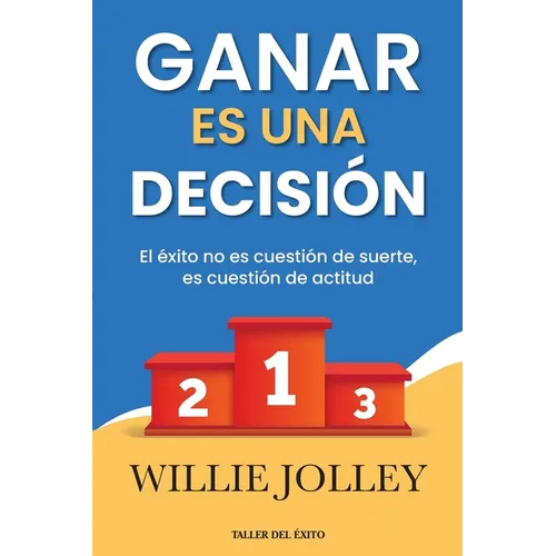 Ganar es una decisión: El éxito no es cuestión de suerte, es cuestión de actitud