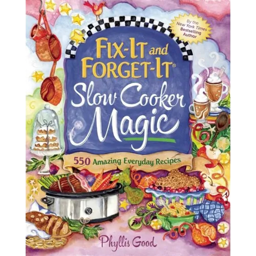 Fix-It and Forget-It Slow Cooker Magic: 550 Amazing Everyday Recipes