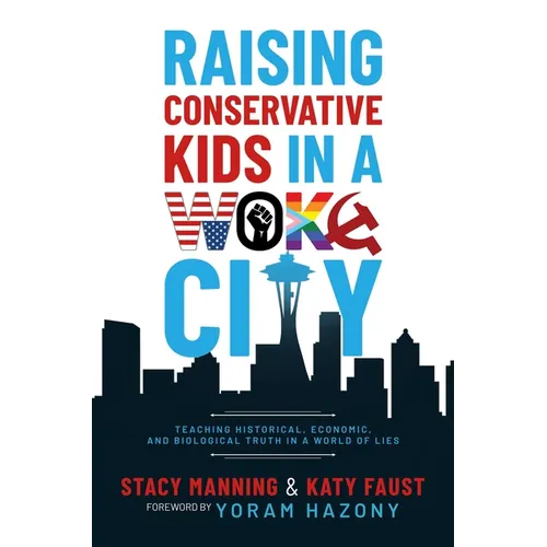 Raising Conservative Kids in a Woke City: Teaching Historical, Economic, and Biological Truth in a World of Lies