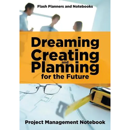 Dreaming, Creating, and Planning for the Future. Project Management Notebook.
