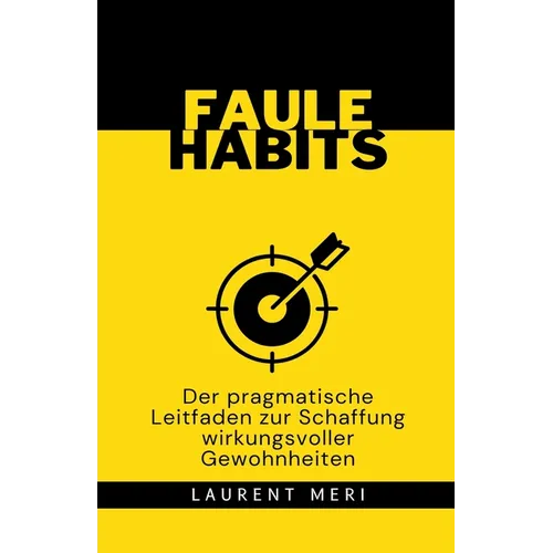 FAULE HABITS - Der pragmatische Leitfaden zur Schaffung wirkungsvoller Gewohnheiten