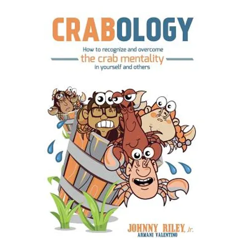 Crabology: How to Recognize and Overcome the Crab Mentality in Yourself and Others