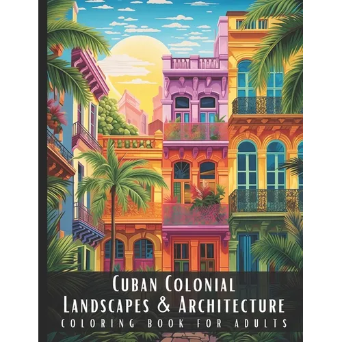 Cuban Colonial Landscapes & Architecture Coloring Book for Adults: Beautiful Nature Landscapes Sceneries and Foreign Buildings Coloring Book for Adult