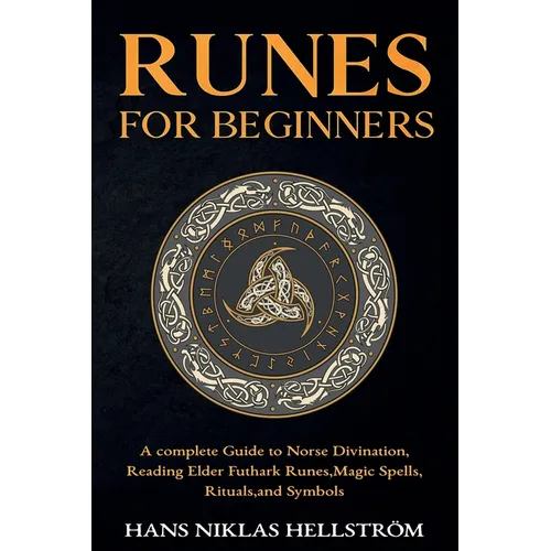 Runes for Beginners: complete Guide to Norse Divination, Reading Elder Futhark Runes, Magic Spells, Rituals, and Symbols