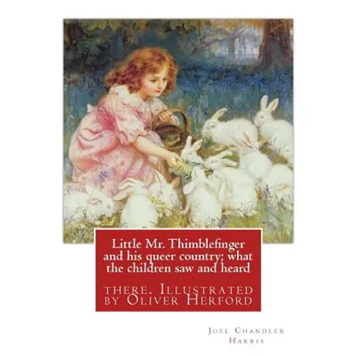 Little Mr. Thimblefinger and his queer country; what the children saw and heard: there. Illustrated by Oliver Herford (1863-1935) was an American writ