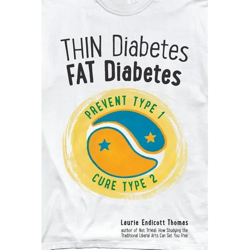 Thin Diabetes, Fat Diabetes: Prevent Type 1 and Cure Type 2