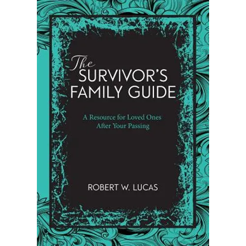 Suvivor's Family Guide: A Resource for Loved Ones After Your Passing