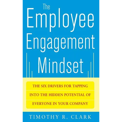 The Employee Engagement Mindset: The Six Drivers for Tapping Into the Hidden Potential of Everyone in Your Company
