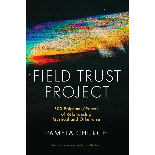 Field Trust Project: 200 Epigrams/Poems of Relationship Mystical and Otherwise