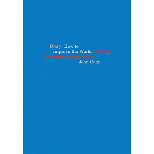 John Cage: Diary: How to Improve the World (You Will Only Make Matters Worse)
