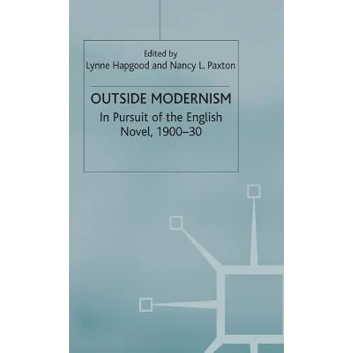 Outside Modernism: In Pursuit of the English Novel, 1900-30
