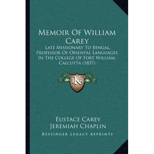 Memoir Of William Carey: Late Missionary To Bengal, Professor Of Oriental Languages In The College Of Fort William, Calcutta (1837)