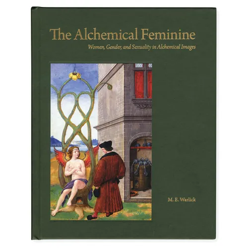 The Alchemical Feminine: Women, Gender and Sexuality in Alchemical Images