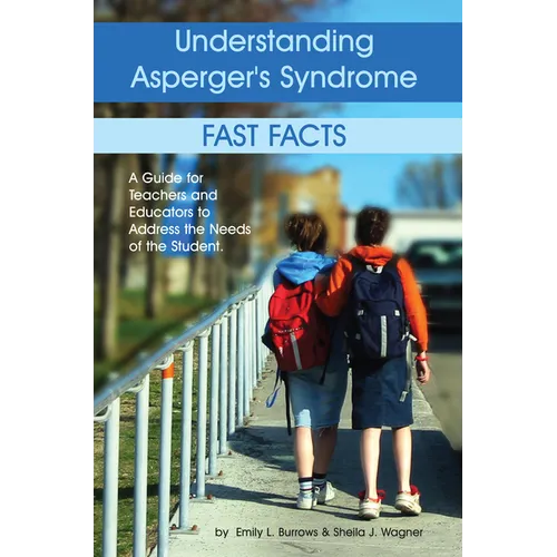 Understanding Asperger's Syndrome: Fast Facts: A Guide for Teachers and Educators to Address the Needs of the Student