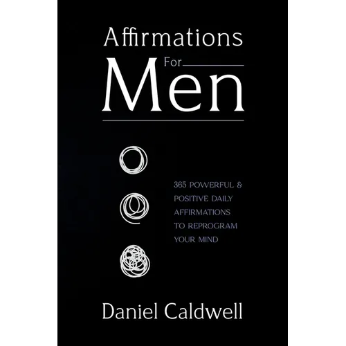 Affirmations For Men: 365 Powerful & Positive Daily Affirmations to Reprogram your Mind