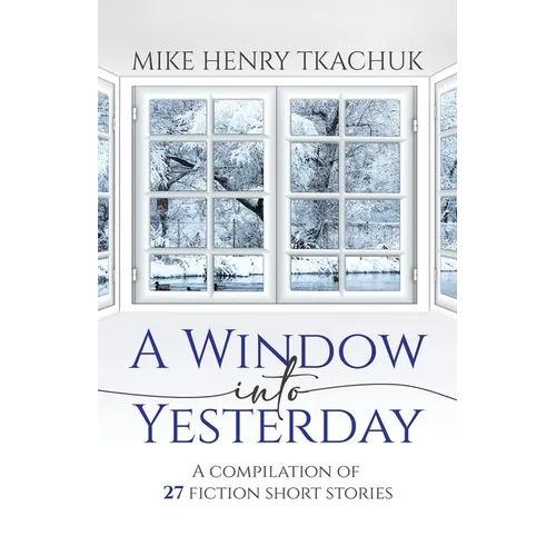 A Window Into Yesterday: A compilation of 27 fiction short stories