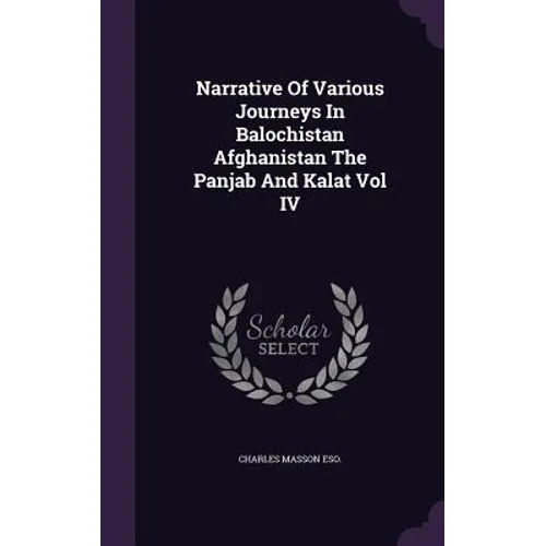 Narrative Of Various Journeys In Balochistan Afghanistan The Panjab And Kalat Vol IV