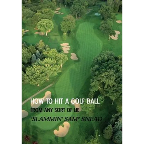 How to Hit a Golf Ball from Any Sort of Lie (Reprint Edition)