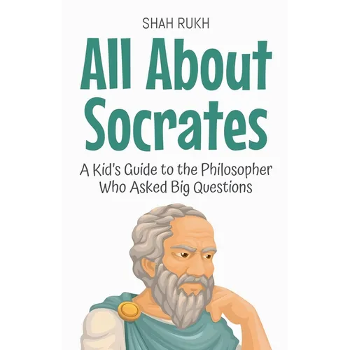 All About Socrates: A Kid's Guide to the Philosopher Who Asked Big Questions