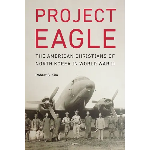 Project Eagle: The American Christians of North Korea in World War II