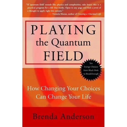 Playing the Quantum Field: How Changing Your Choices Can Change Your Life