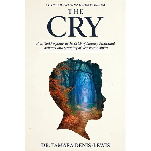 The Cry: How God Responds to the Crisis of Identity, Emotional Wellness, and Sexuality of Generation Alpha