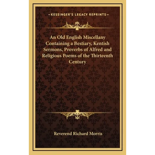 An Old English Miscellany Containing a Bestiary, Kentish Sermons, Proverbs of Alfred and Religious Poems of the Thirteenth Century