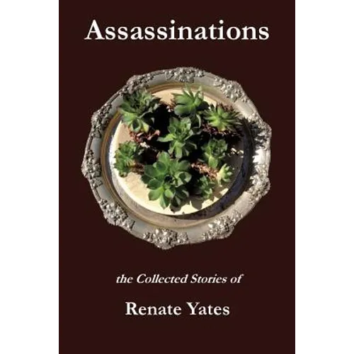 Assassinations: The Collected Stories of Renate Yates