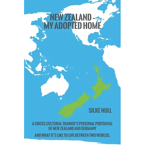 New Zealand - My Adopted Home: A cross-cultural trainer's personal portrayal of New Zealand and Germany - and what it's like to live between two world