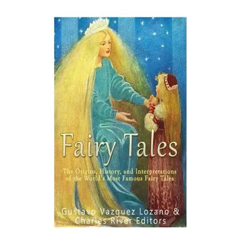 Fairy Tales: The Origins, History, and Interpretations of the World's Most Famous Fairy Tales