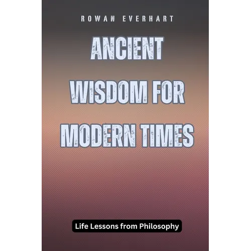 Ancient Wisdom for Modern Times: Life Lessons from Philosophy