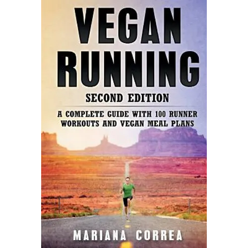 VEGAN RUNNING SECOND EDiTION: A COMPLETE GUIDE WiTH 100 RUNNER WORKOUTS AND VEGAN MEAL PLANS