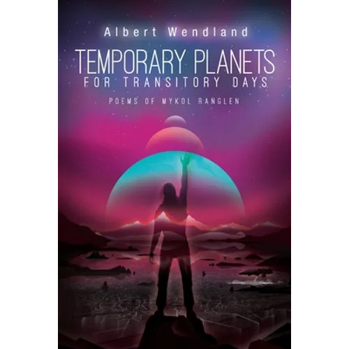 Temporary Planets for Transitory Days: Poems of Mykol Ranglen