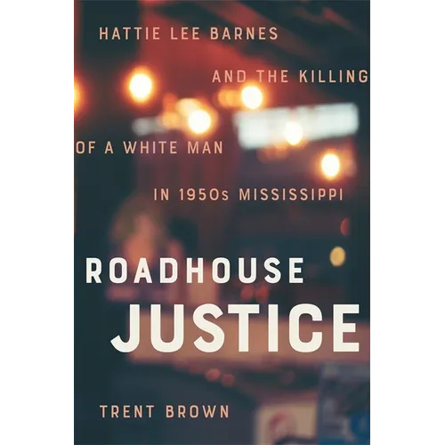 Roadhouse Justice: Hattie Lee Barnes and the Killing of a White Man in 1950s Mississippi