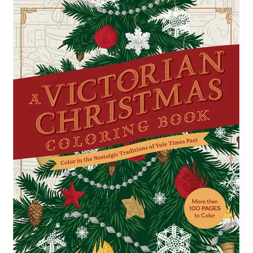 A Victorian Christmas Coloring Book: Color in the Nostalgic Traditions of Yule Times Past - More Than 100 Pages to Color
