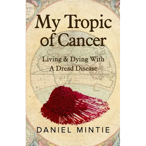 My Tropic Of Cancer: Living & Dying With A Dread Disease