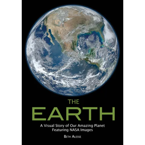 The Earth: A Visual Story of Our Amazing Planet Featuring NASA Images